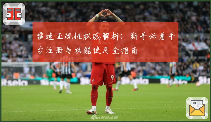 雷速正规性权威解析：新手必看平台注册与功能使用全指南