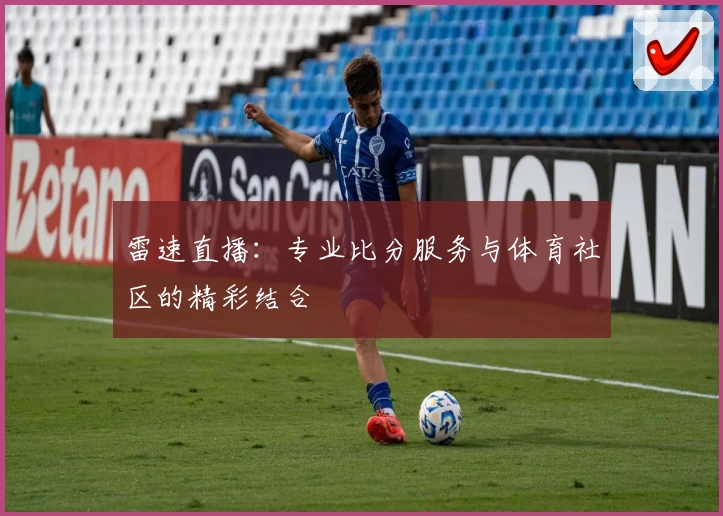 雷速直播:专业比分服务与体育社区的精彩结合