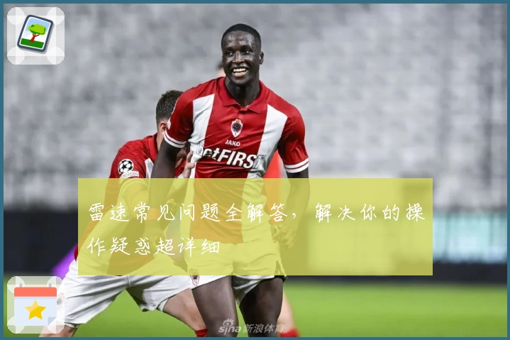 雷速常见问题全解答，解决你的操作疑惑超详细