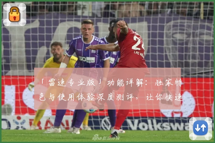 「雷速专业版」功能详解：独家特色与使用体验深度测评，让你快速上手