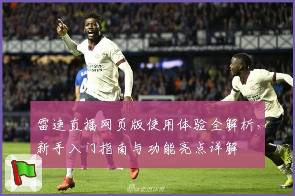 雷速直播网页版使用体验全解析，新手入门指南与功能亮点详解