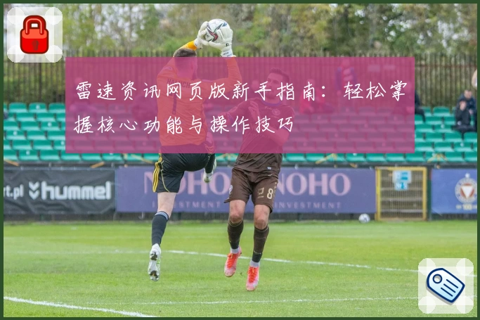 雷速资讯网页版新手指南:轻松掌握核心功能与操作技巧