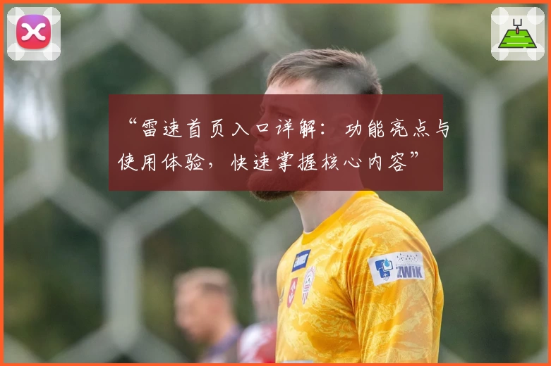 “雷速首页入口详解：功能亮点与使用体验，快速掌握核心内容”