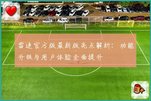 雷速官方版最新版亮点解析：功能升级与用户体验全面提升