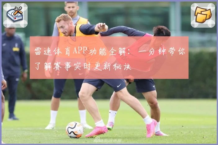雷速体育APP功能全解：一分钟带你了解赛事实时更新秘诀