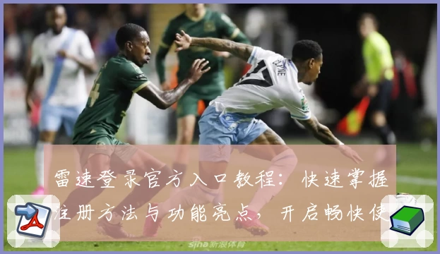 雷速登录官方入口教程：快速掌握注册方法与功能亮点，开启畅快使用体验