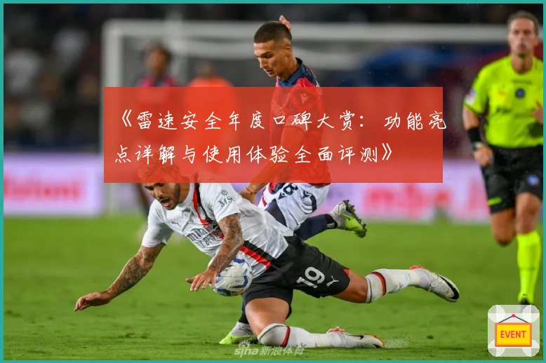 《雷速安全年度口碑大赏:功能亮点详解与使用体验全面评测》