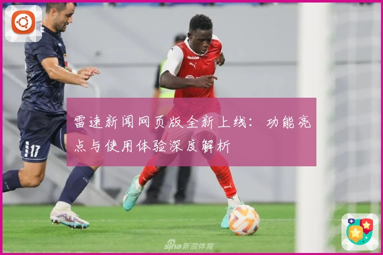 雷速新闻网页版全新上线：功能亮点与使用体验深度解析