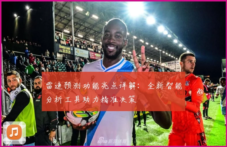 雷速预测功能亮点详解：全新智能分析工具助力精准决策